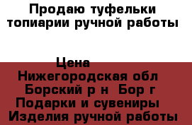 Продаю туфельки-топиарии ручной работы › Цена ­ 250 - Нижегородская обл., Борский р-н, Бор г. Подарки и сувениры » Изделия ручной работы   . Нижегородская обл.